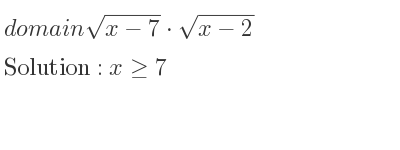 The domain of sqrt(x-7)*sqrt(x-2) is x>= 7
